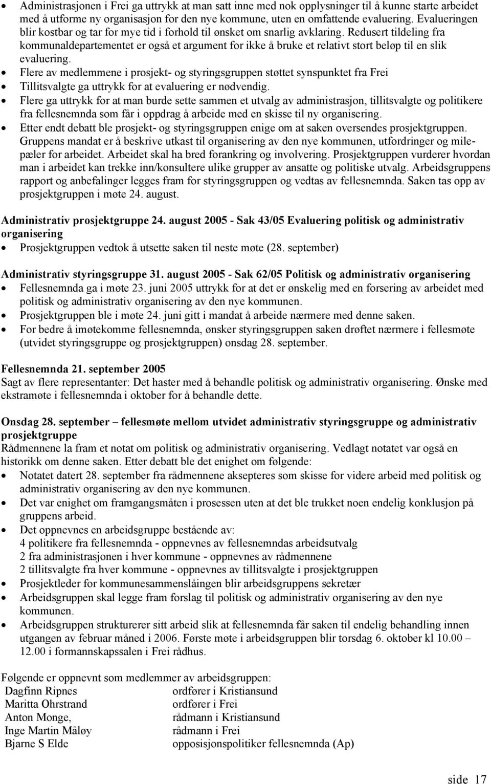 Redusert tildeling fra kommunaldepartementet er også et argument for ikke å bruke et relativt stort beløp til en slik evaluering.