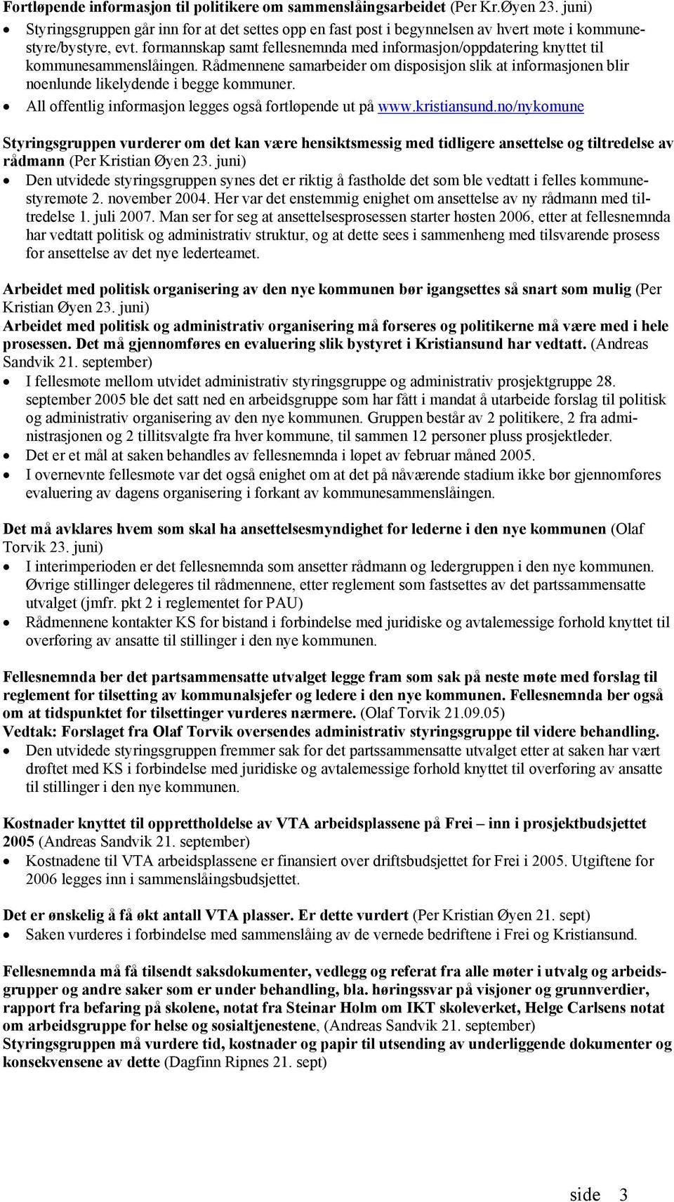 formannskap samt fellesnemnda med informasjon/oppdatering knyttet til kommunesammenslåingen. Rådmennene samarbeider om disposisjon slik at informasjonen blir noenlunde likelydende i begge kommuner.