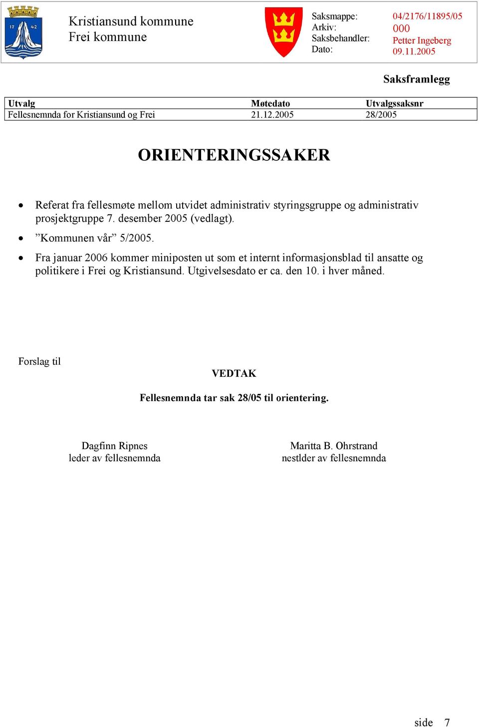 Kommunen vår 5/2005. Fra januar 2006 kommer miniposten ut som et internt informasjonsblad til ansatte og politikere i Frei og Kristiansund. Utgivelsesdato er ca. den 10.