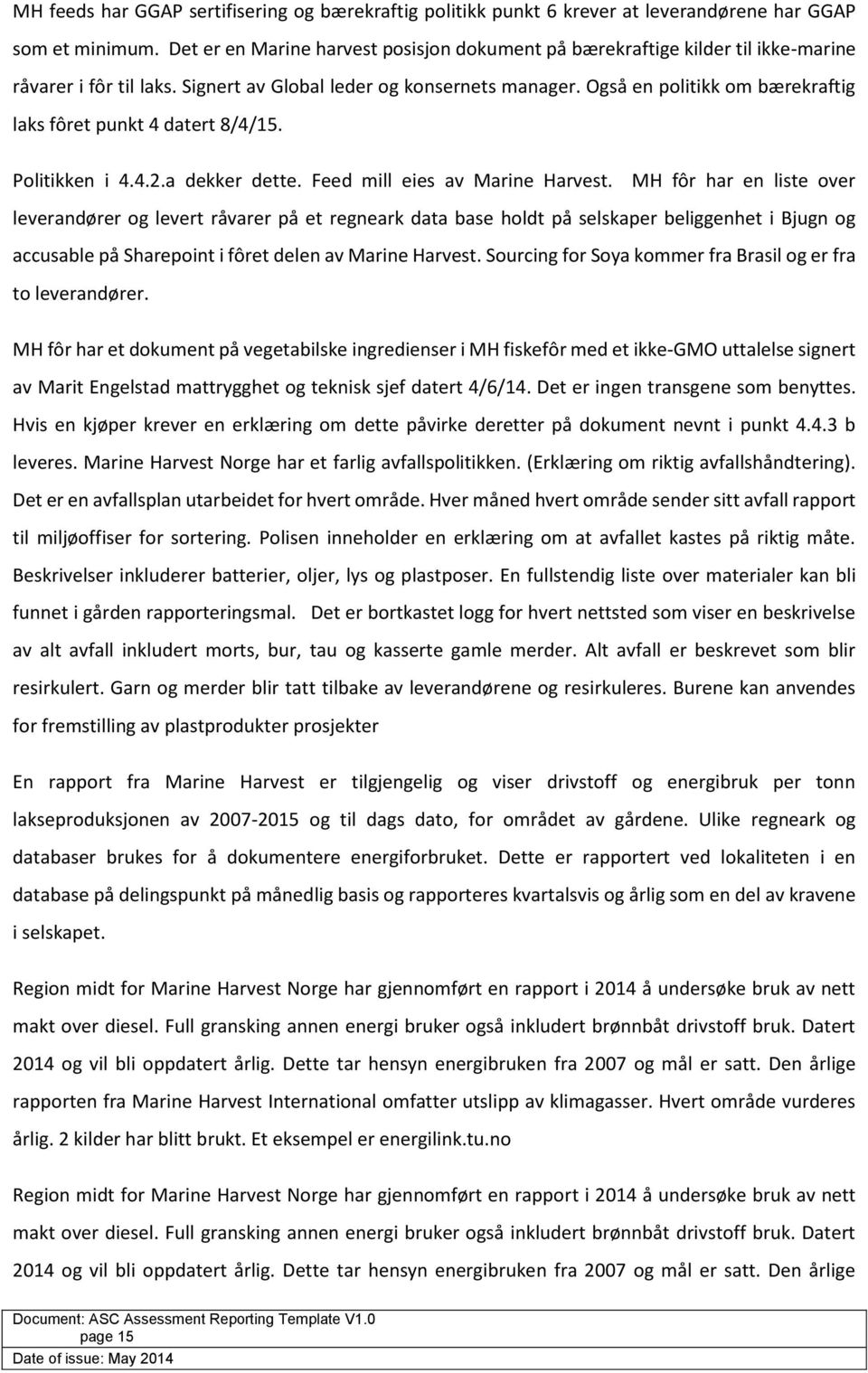 Også en politikk om bærekraftig laks fôret punkt 4 datert 8/4/15. Politikken i 4.4.2.a dekker dette. Feed mill eies av Marine Harvest.