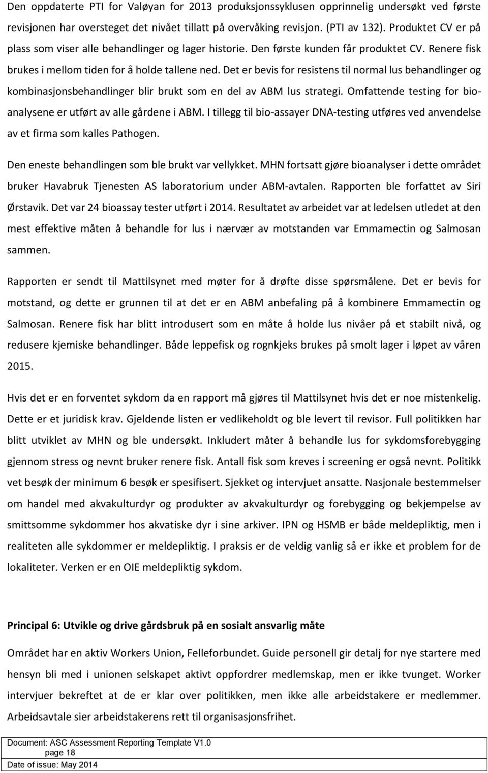 Det er bevis for resistens til normal lus behandlinger og kombinasjonsbehandlinger blir brukt som en del av ABM lus strategi. Omfattende testing for bioanalysene er utført av alle gårdene i ABM.