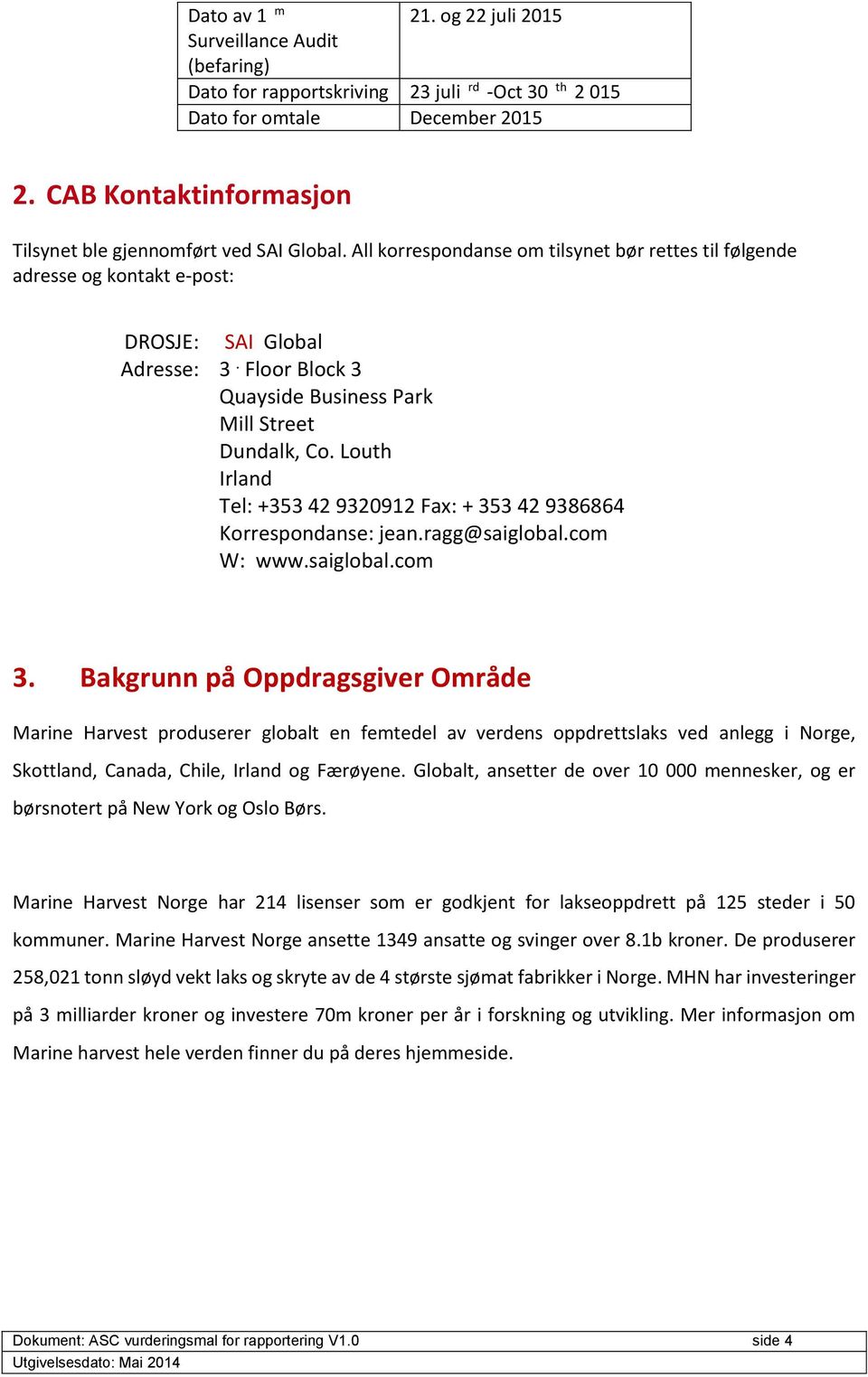 Floor Block 3 Quayside Business Park Mill Street Dundalk, Co. Louth Irland Tel: +353 42 9320912 Fa: + 353 42 9386864 Korrespondanse: jean.ragg@saiglobal.com W: www.saiglobal.com 3.