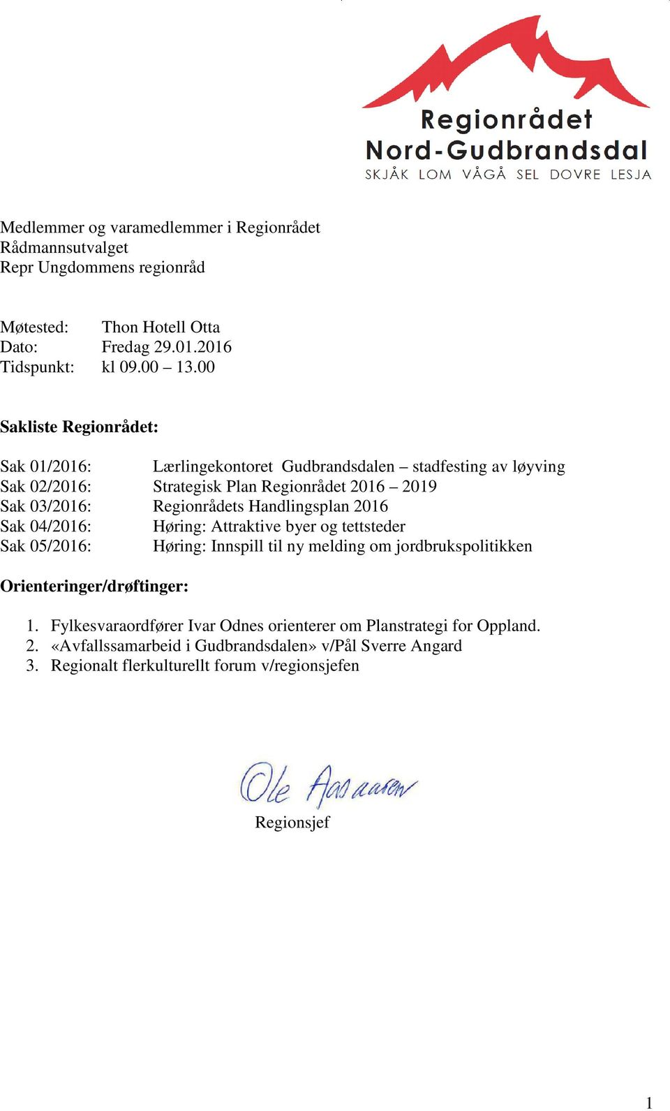 Handlingsplan 2016 Sak 04/2016: Høring: Attraktive byer og tettsteder Sak 05/2016: Høring: Innspill til ny melding om jordbrukspolitikken Orienteringer/drøftinger: 1.