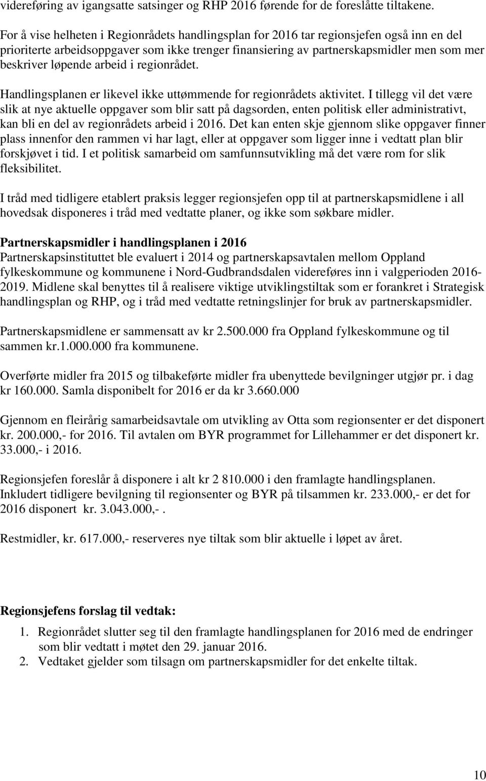 løpende arbeid i regionrådet. Handlingsplanen er likevel ikke uttømmende for regionrådets aktivitet.