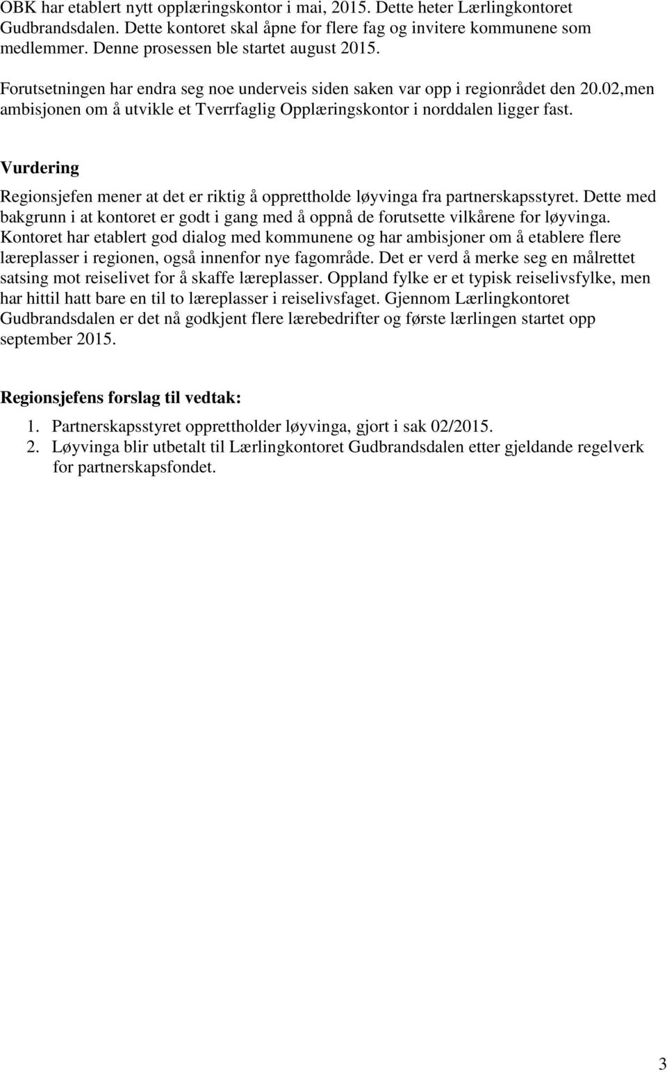 02,men ambisjonen om å utvikle et Tverrfaglig Opplæringskontor i norddalen ligger fast. Vurdering Regionsjefen mener at det er riktig å opprettholde løyvinga fra partnerskapsstyret.