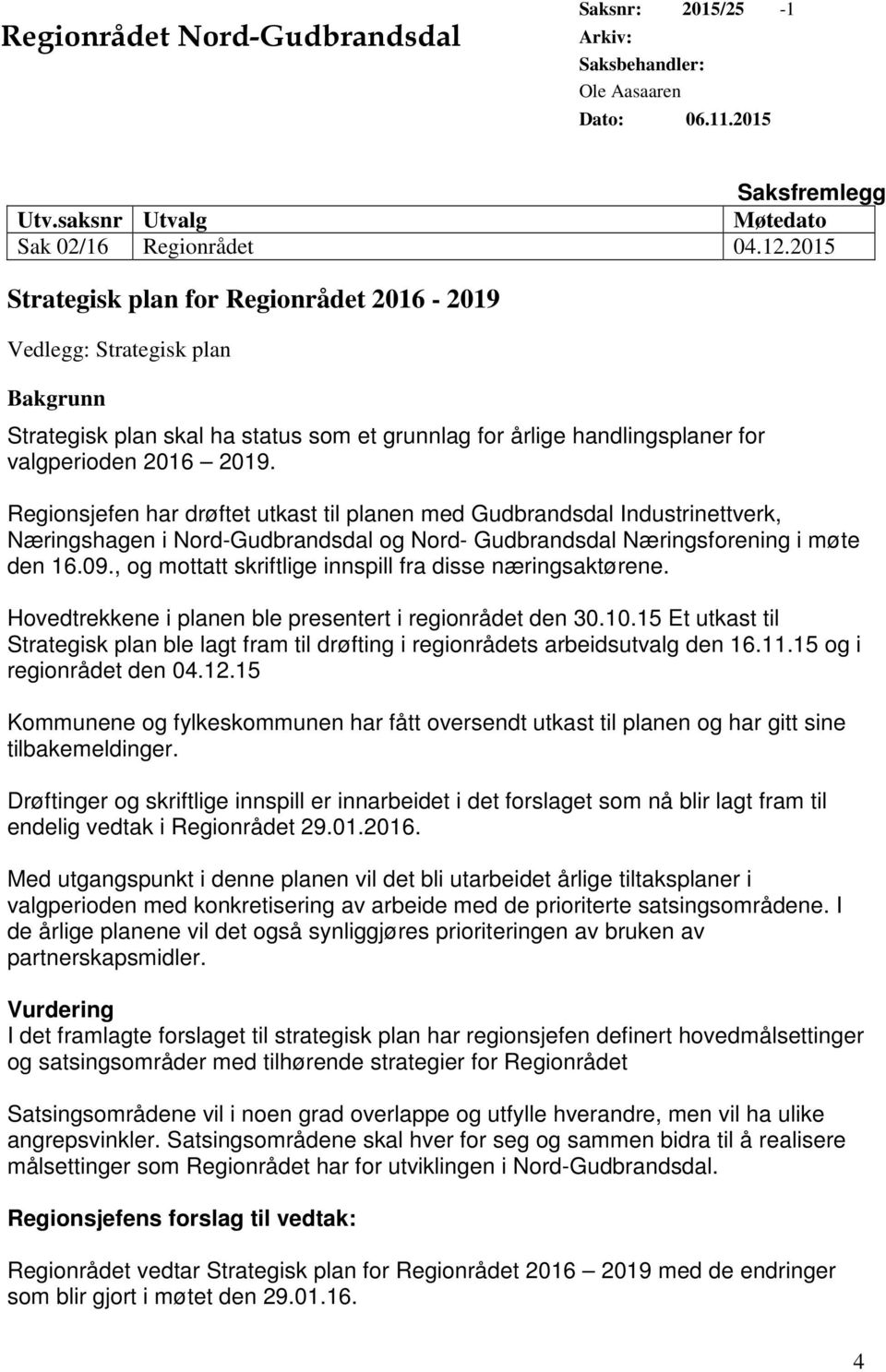 Regionsjefen har drøftet utkast til planen med Gudbrandsdal Industrinettverk, Næringshagen i Nord-Gudbrandsdal og Nord- Gudbrandsdal Næringsforening i møte den 16.09.