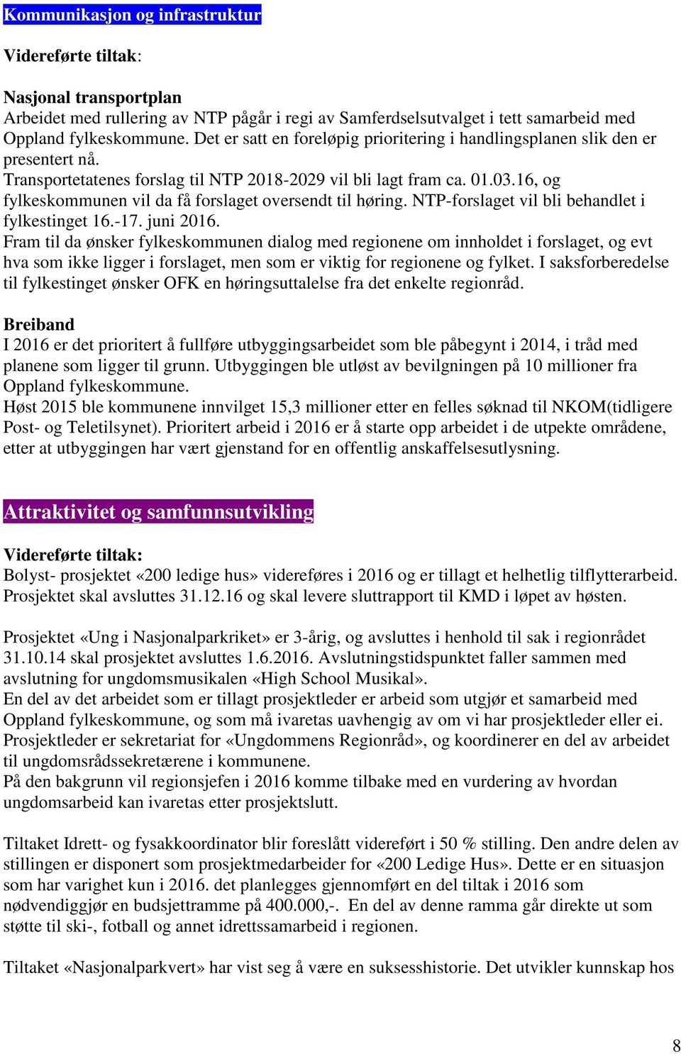 16, og fylkeskommunen vil da få forslaget oversendt til høring. NTP-forslaget vil bli behandlet i fylkestinget 16.-17. juni 2016.