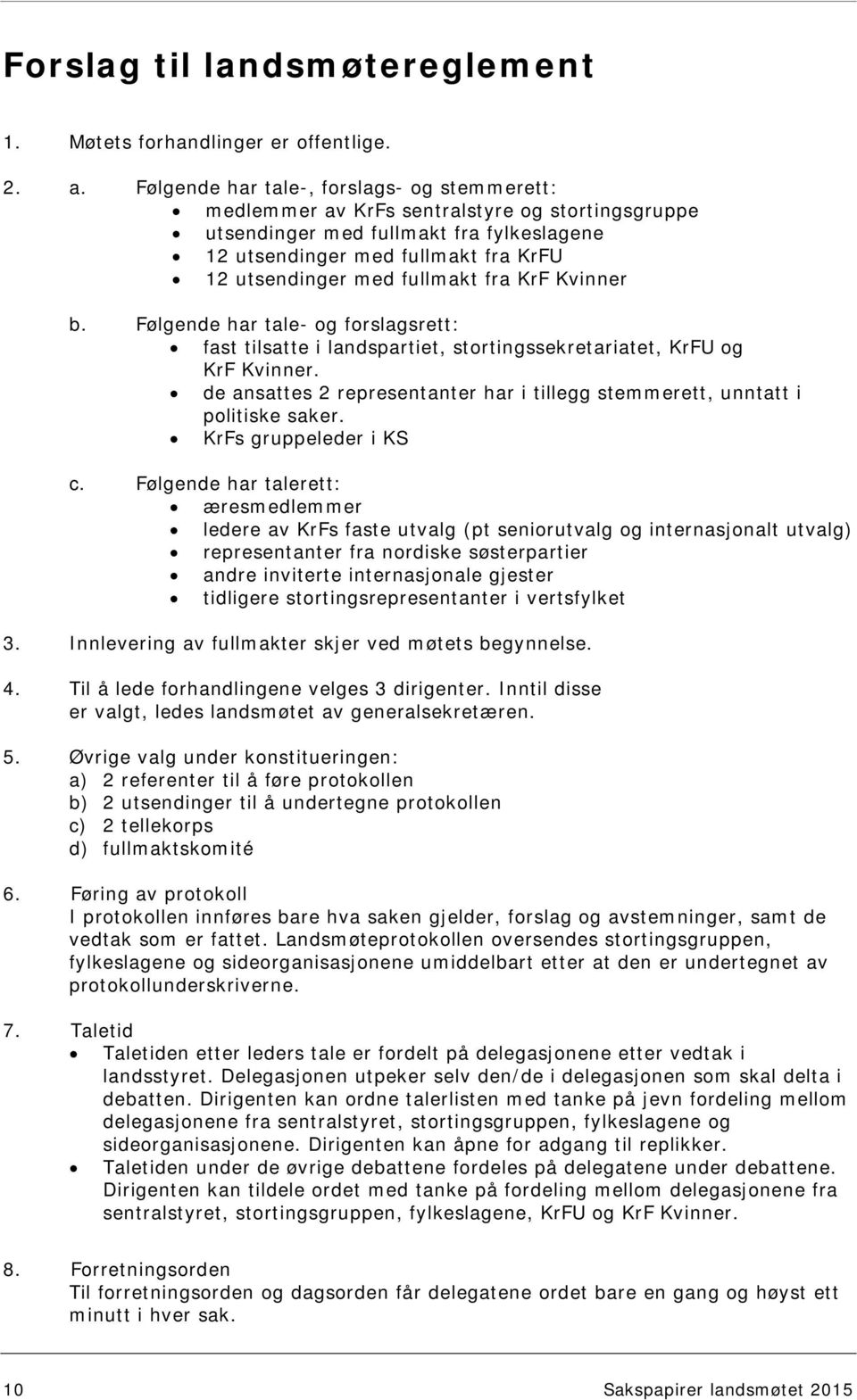 fullmakt fra KrF Kvinner b. Følgende har tale- og forslagsrett: fast tilsatte i landspartiet, stortingssekretariatet, KrFU og KrF Kvinner.