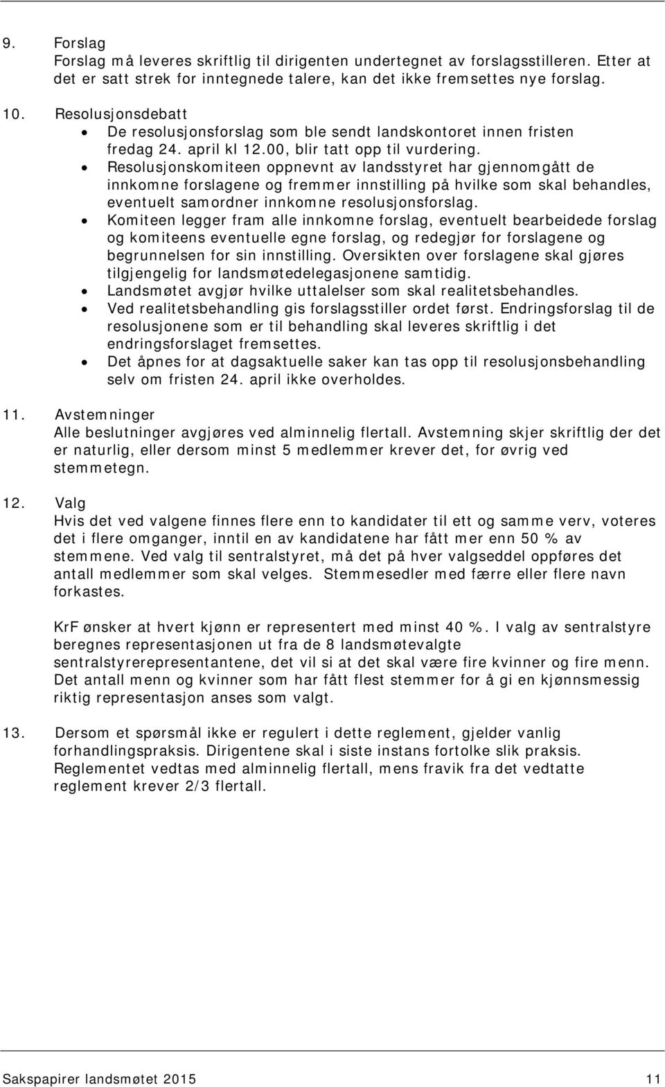 Resolusjonskomiteen oppnevnt av landsstyret har gjennomgått de innkomne forslagene og fremmer innstilling på hvilke som skal behandles, eventuelt samordner innkomne resolusjonsforslag.