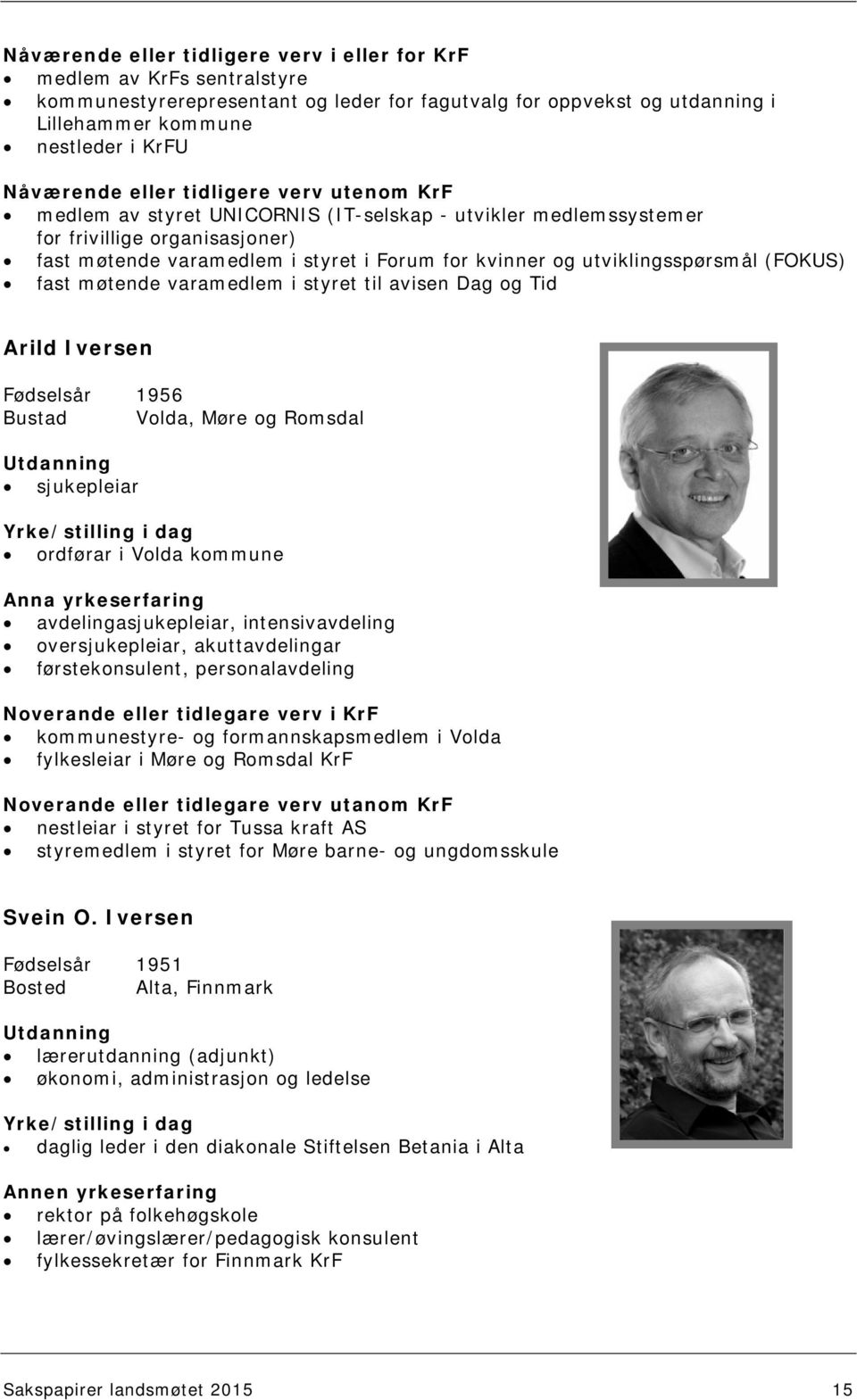 utviklingsspørsmål (FOKUS) fast møtende varamedlem i styret til avisen Dag og Tid Arild Iversen Fødselsår 1956 Bustad Volda, Møre og Romsdal sjukepleiar ordførar i Volda kommune Anna yrkeserfaring