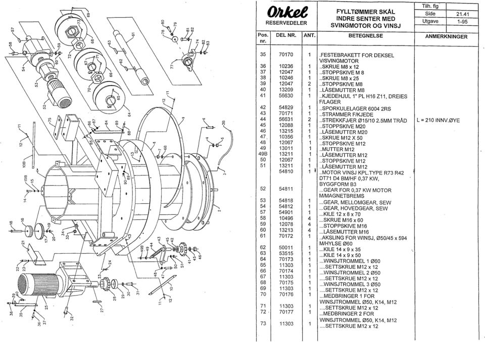 . SPORKULELAGER 6004 2RS 43 70171 1.. STRAMMER F/KJEDE 44 56631 2.. STREKKFJÆR 015/10 2.5MM TRAD L = 210 NNV.0YE 45 12088 1.. STOPPSKVE M20 46 13215 1.. LASEMUTER M20 47 10356 1.