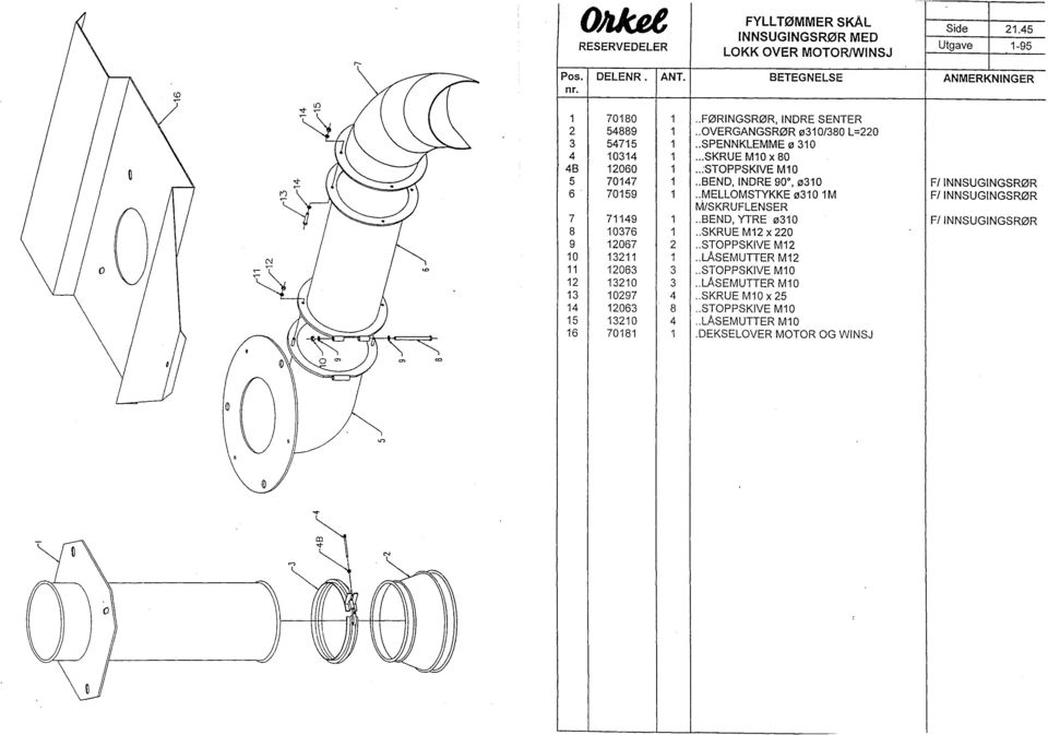 . MELLOMSTYKKE ø310 1M F/NNSUGNGSR0R M/SKRUFLENSER 7 71149 1.. BEND, YTRE ø310 F/NNSUGNGSR0R 8 10376 1.. SKRUE M12 x 220 9 12067 2.. STOPPSKVE M12 10 13211 1.