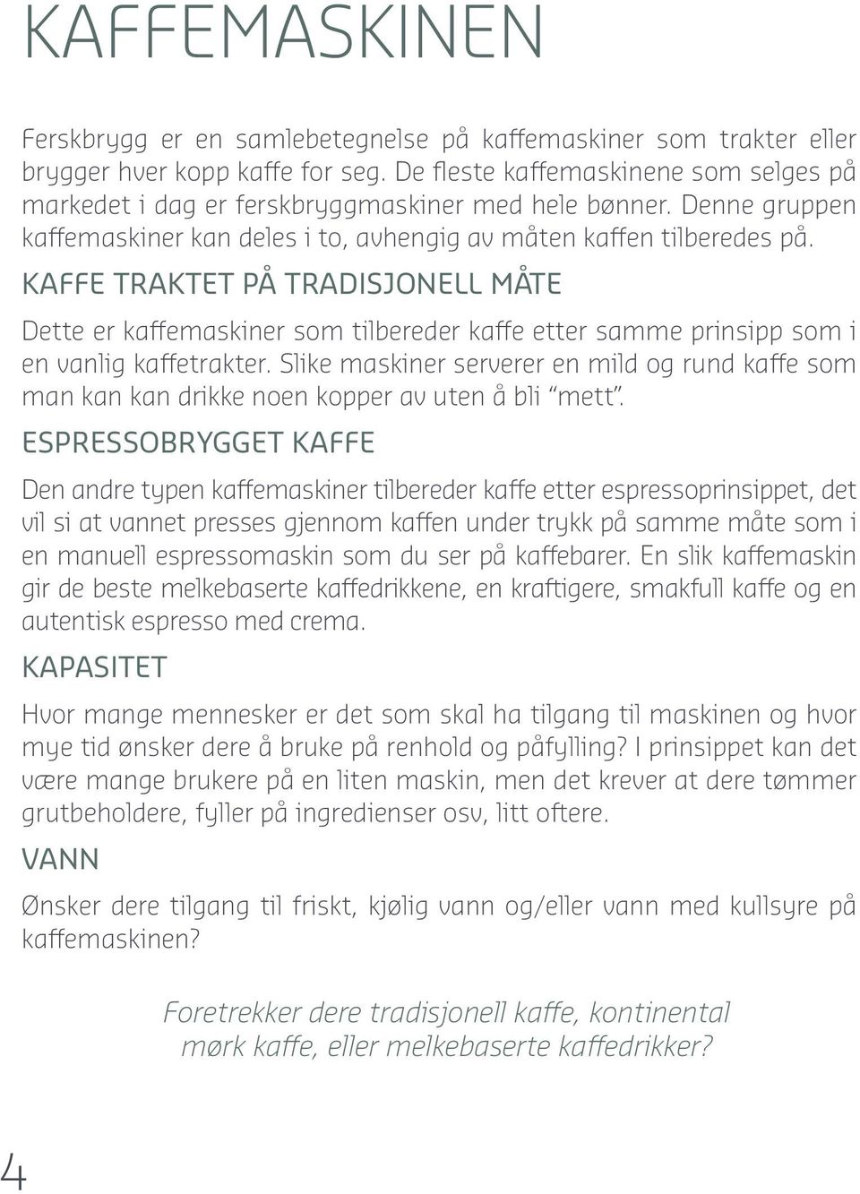 KAFFE TRAKTET PÅ TRADISJONELL MÅTE Dette er kaffemaskiner som tilbereder kaffe etter samme prinsipp som i en vanlig kaffetrakter.