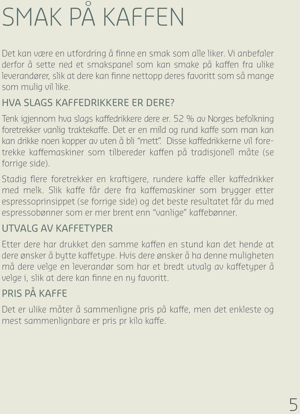 HVA SLAGS KAFFEDRIKKERE ER DERE? Tenk igjennom hva slags kaffedrikkere dere er. 52 % av Norges befolkning foretrekker vanlig traktekaffe.