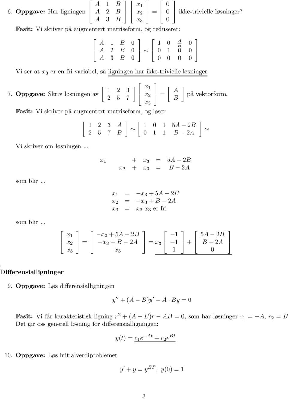 asit: Vi skriver på augmentert matriseform, og løser [ [ 2 3 A 5A 2 2 5 7 2A Vi skriver om løsningen... som blir... x + 5A 2 + 2A x + 5A 2 + 2A er fri som blir... x + 5A 2 + 2A + 5A 2 2A.