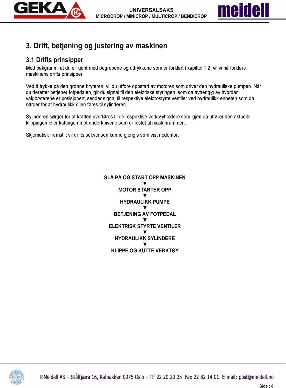 Når du deretter betjener fotpedalen, gir du signal til den elektriske styringen, som da avhengig av hvordan valgbryterene er posisjonert, sender signal til respektive elektrostyrte ventiler ved