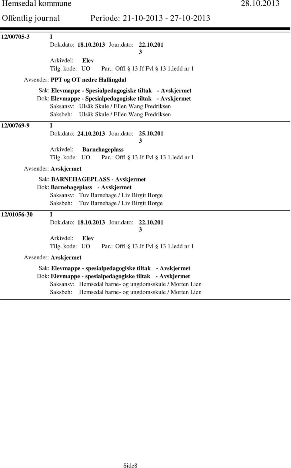 Fredriksen Saksbeh: Ulsåk Skule / Ellen Wang Fredriksen 12/00769-9 I Dok.dato: 24.10.201 Jour.dato: 25.10.201 Arkivdel: Barnehageplass Tilg. kode: UO Par.: Offl 1 Jf Fvl 1 1.