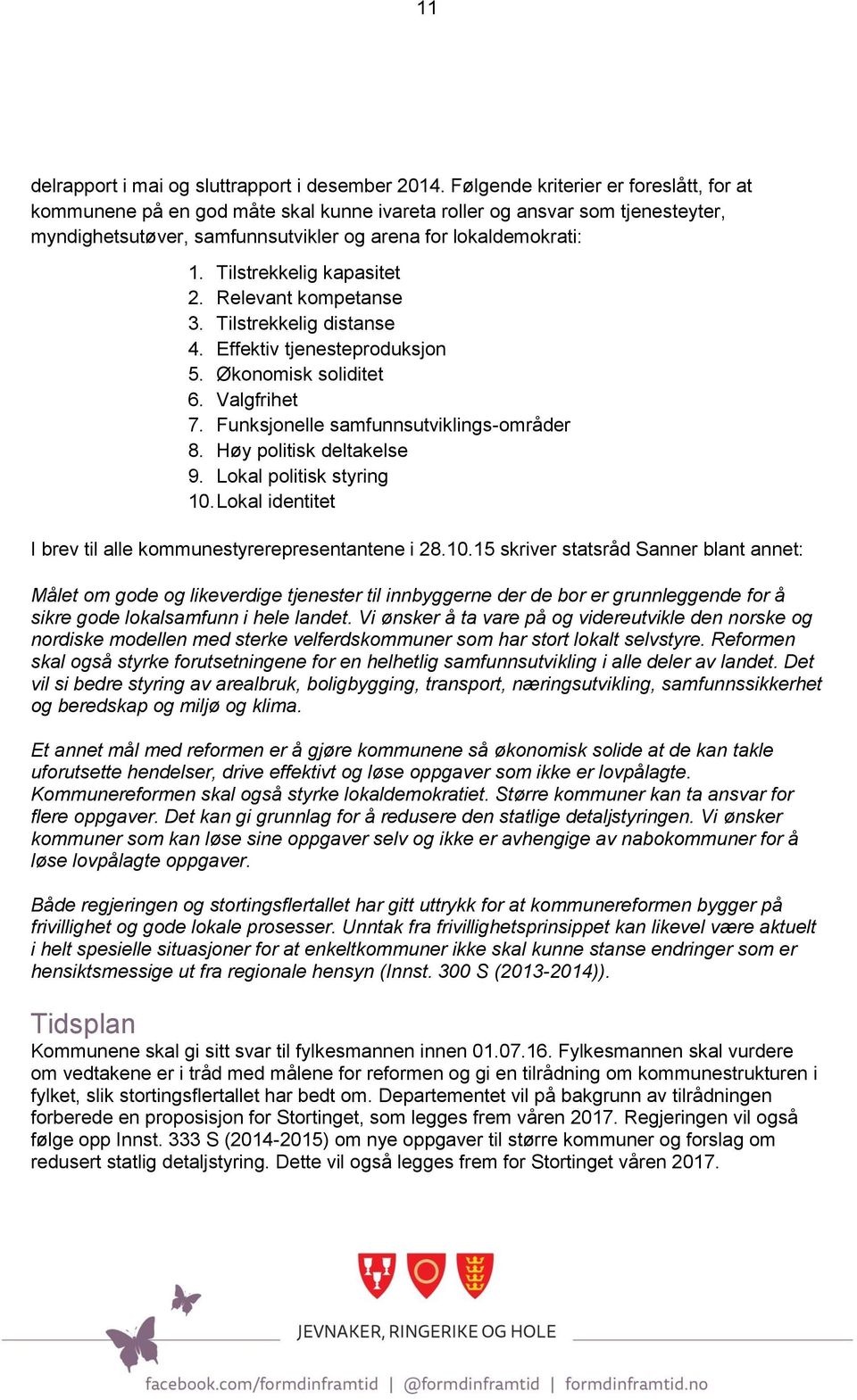 Tilstrekkelig kapasitet 2. Relevant kompetanse 3. Tilstrekkelig distanse 4. Effektiv tjenesteproduksjon 5. Økonomisk soliditet 6. Valgfrihet 7. Funksjonelle samfunnsutviklings-områder 8.