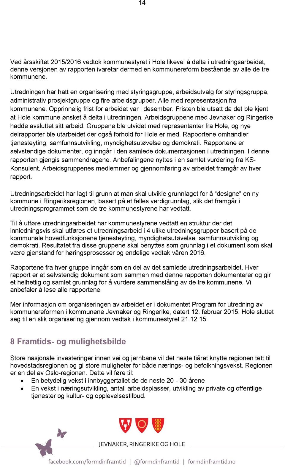 Opprinnelig frist for arbeidet var i desember. Fristen ble utsatt da det ble kjent at Hole kommune ønsket å delta i utredningen. Arbeidsgruppene med Jevnaker og Ringerike hadde avsluttet sitt arbeid.