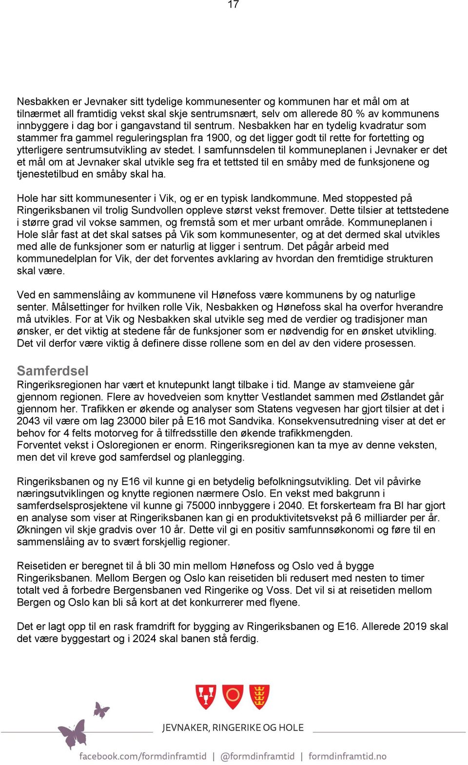 I samfunnsdelen til kommuneplanen i Jevnaker er det et mål om at Jevnaker skal utvikle seg fra et tettsted til en småby med de funksjonene og tjenestetilbud en småby skal ha.