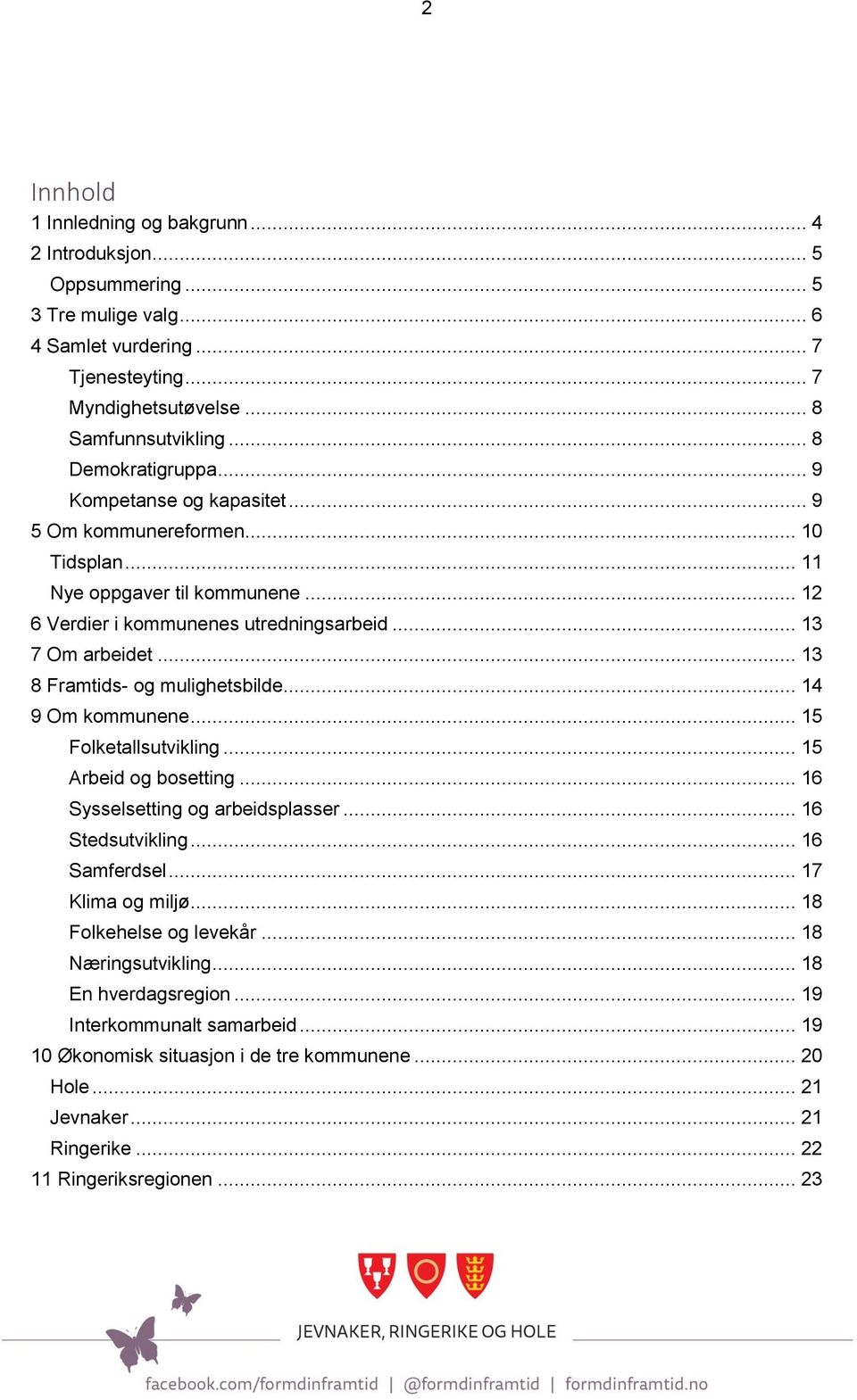 .. 13 8 Framtids- og mulighetsbilde... 14 9 Om kommunene... 15 Folketallsutvikling... 15 Arbeid og bosetting... 16 Sysselsetting og arbeidsplasser... 16 Stedsutvikling... 16 Samferdsel.