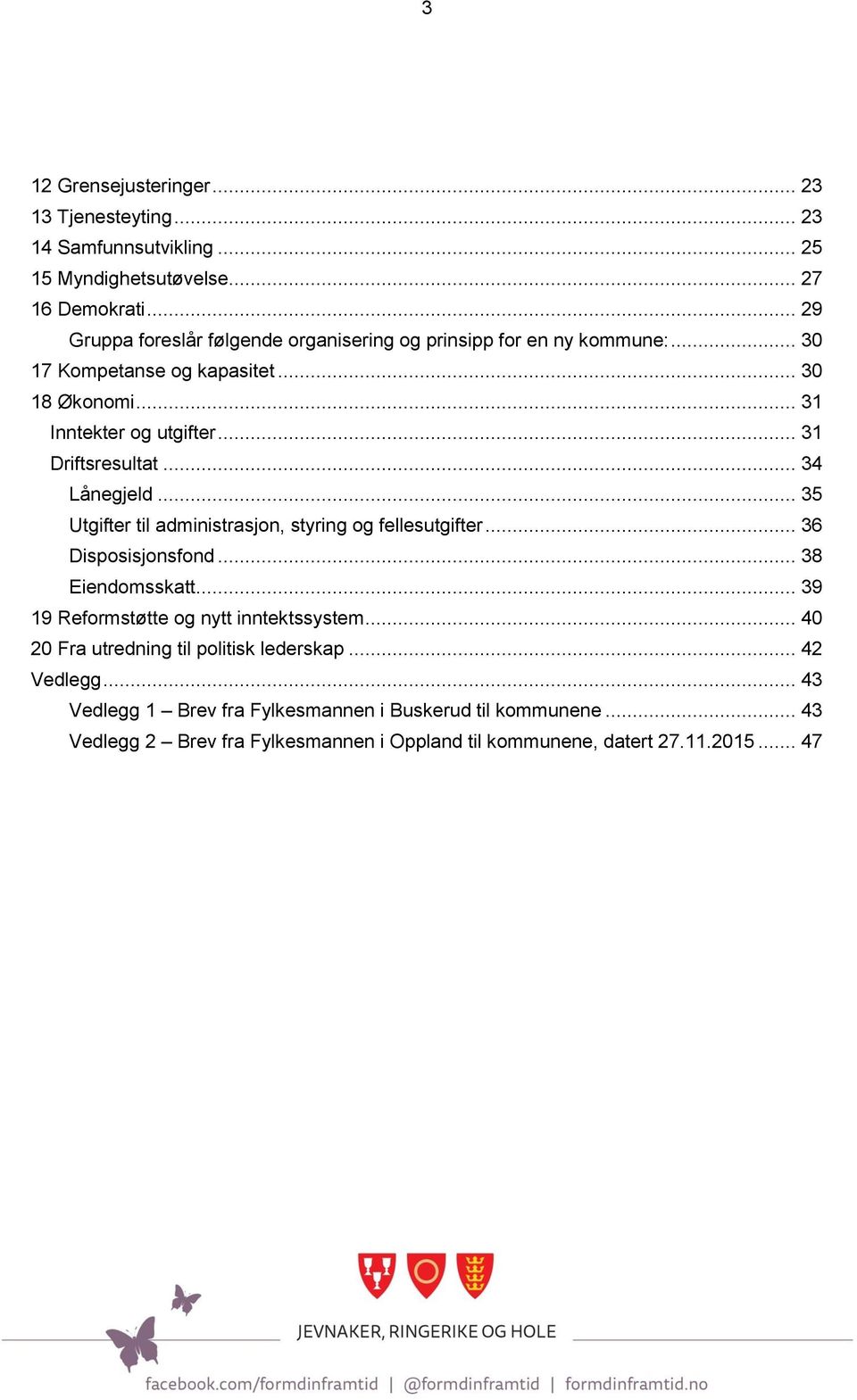 .. 31 Driftsresultat... 34 Lånegjeld... 35 Utgifter til administrasjon, styring og fellesutgifter... 36 Disposisjonsfond... 38 Eiendomsskatt.