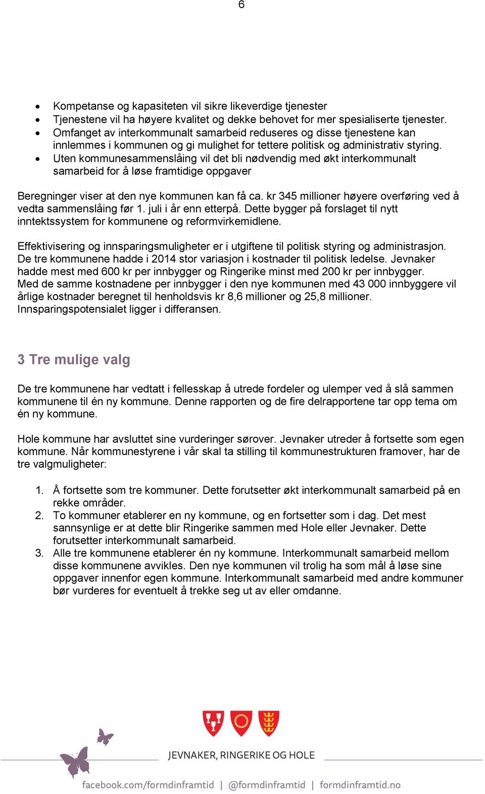 Uten kommunesammenslåing vil det bli nødvendig med økt interkommunalt samarbeid for å løse framtidige oppgaver Beregninger viser at den nye kommunen kan få ca.