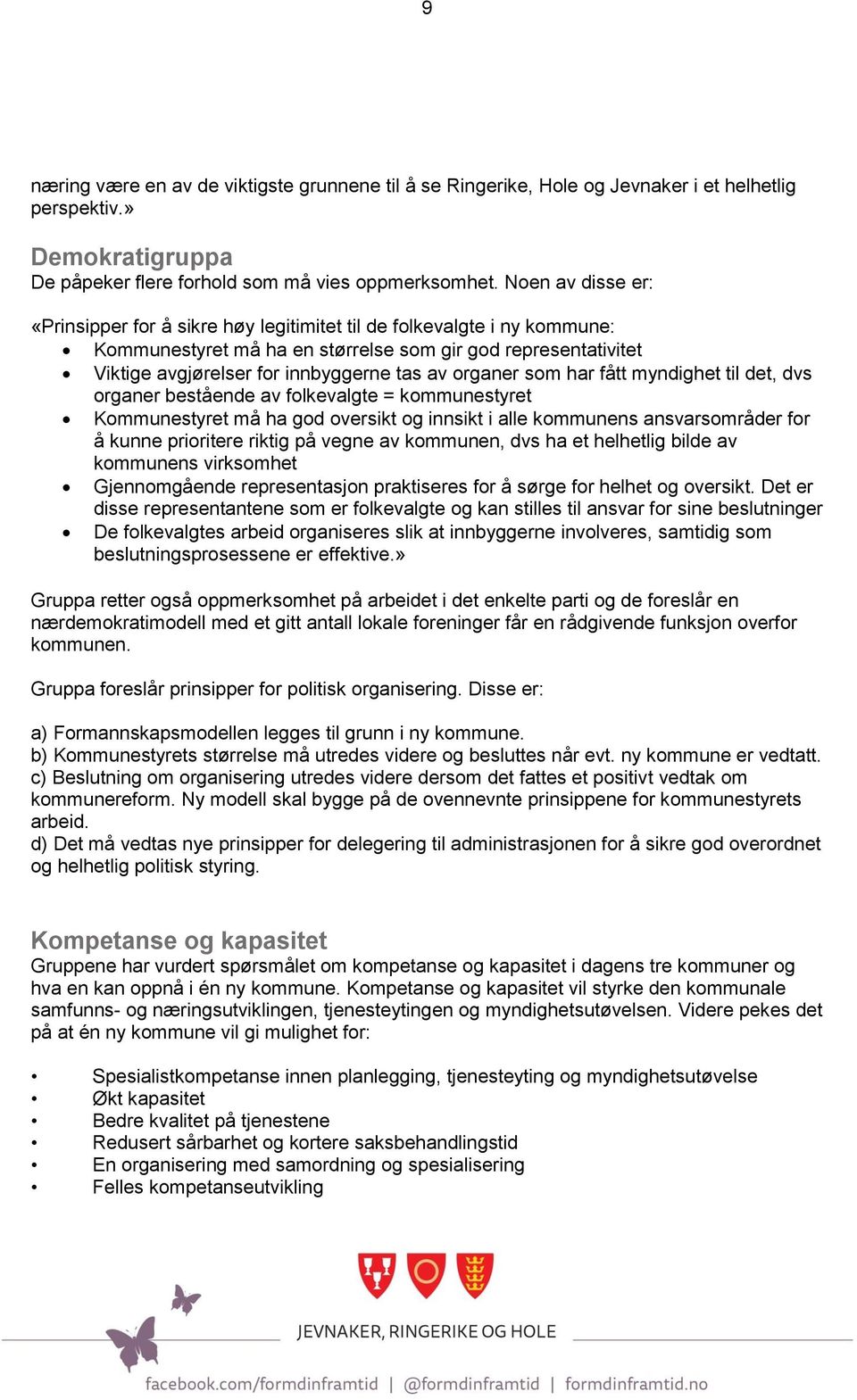 organer som har fått myndighet til det, dvs organer bestående av folkevalgte = kommunestyret Kommunestyret må ha god oversikt og innsikt i alle kommunens ansvarsområder for å kunne prioritere riktig