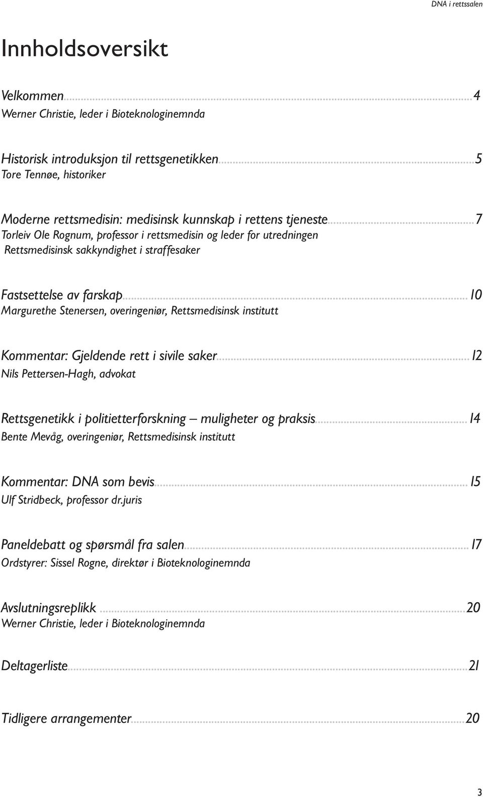 ..7 Torleiv Ole Rognum, professor i rettsmedisin og leder for utredningen Rettsmedisinsk sakkyndighet i straffesaker Fastsettelse av farskap.