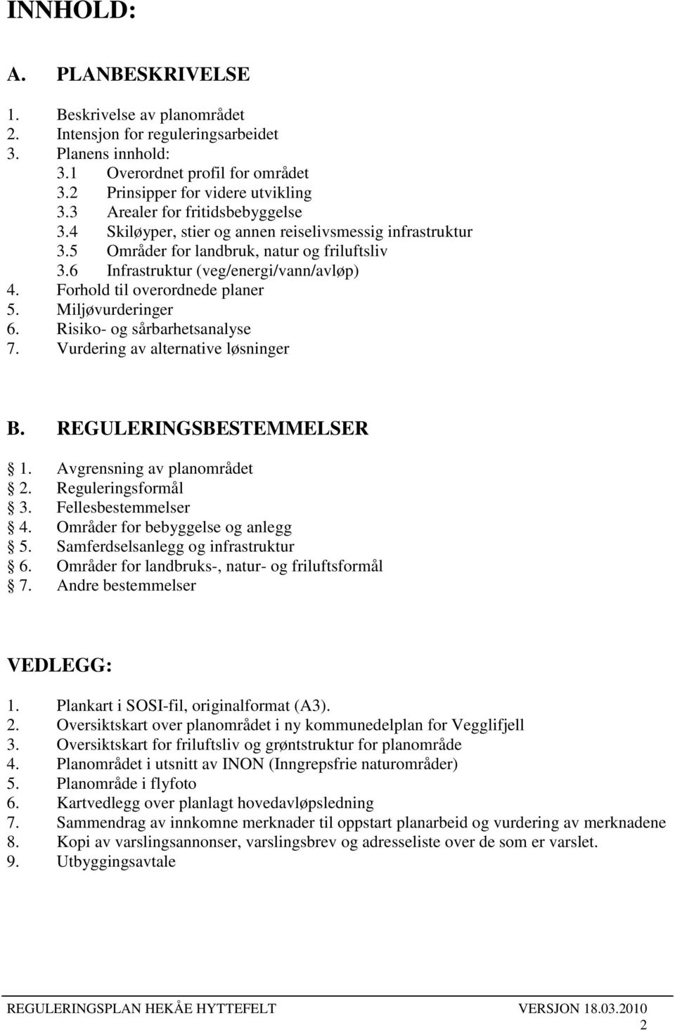 Forhold til overordnede planer 5. Miljøvurderinger 6. Risiko- og sårbarhetsanalyse 7. Vurdering av alternative løsninger B. REGULERINGSBESTEMMELSER 1. Avgrensning av planområdet 2.