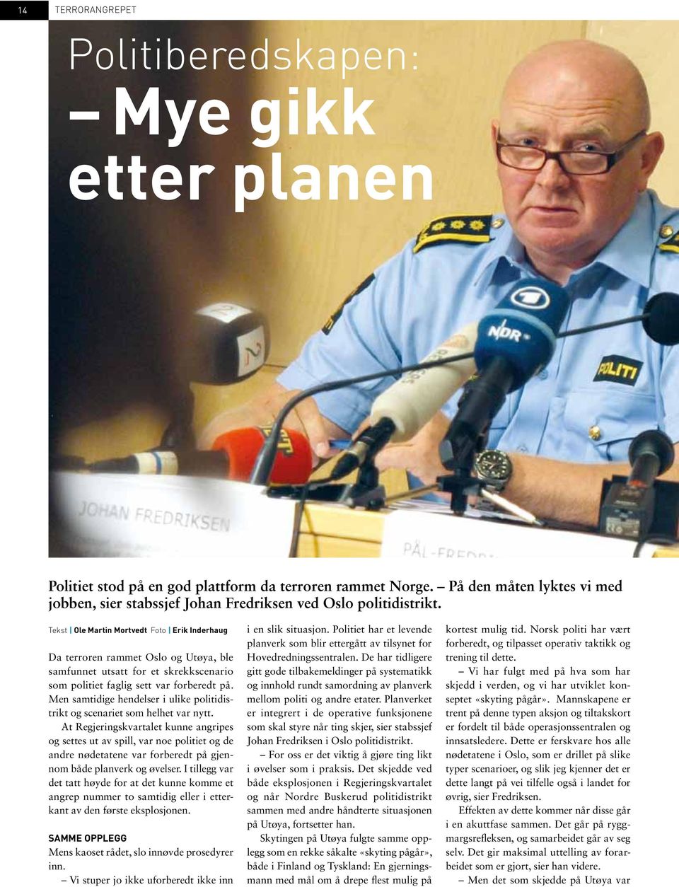 Tekst Ole Martin Mortvedt Foto Erik Inderhaug Da terroren rammet Oslo og Utøya, ble samfunnet utsatt for et skrekkscenario som politiet faglig sett var forberedt på.