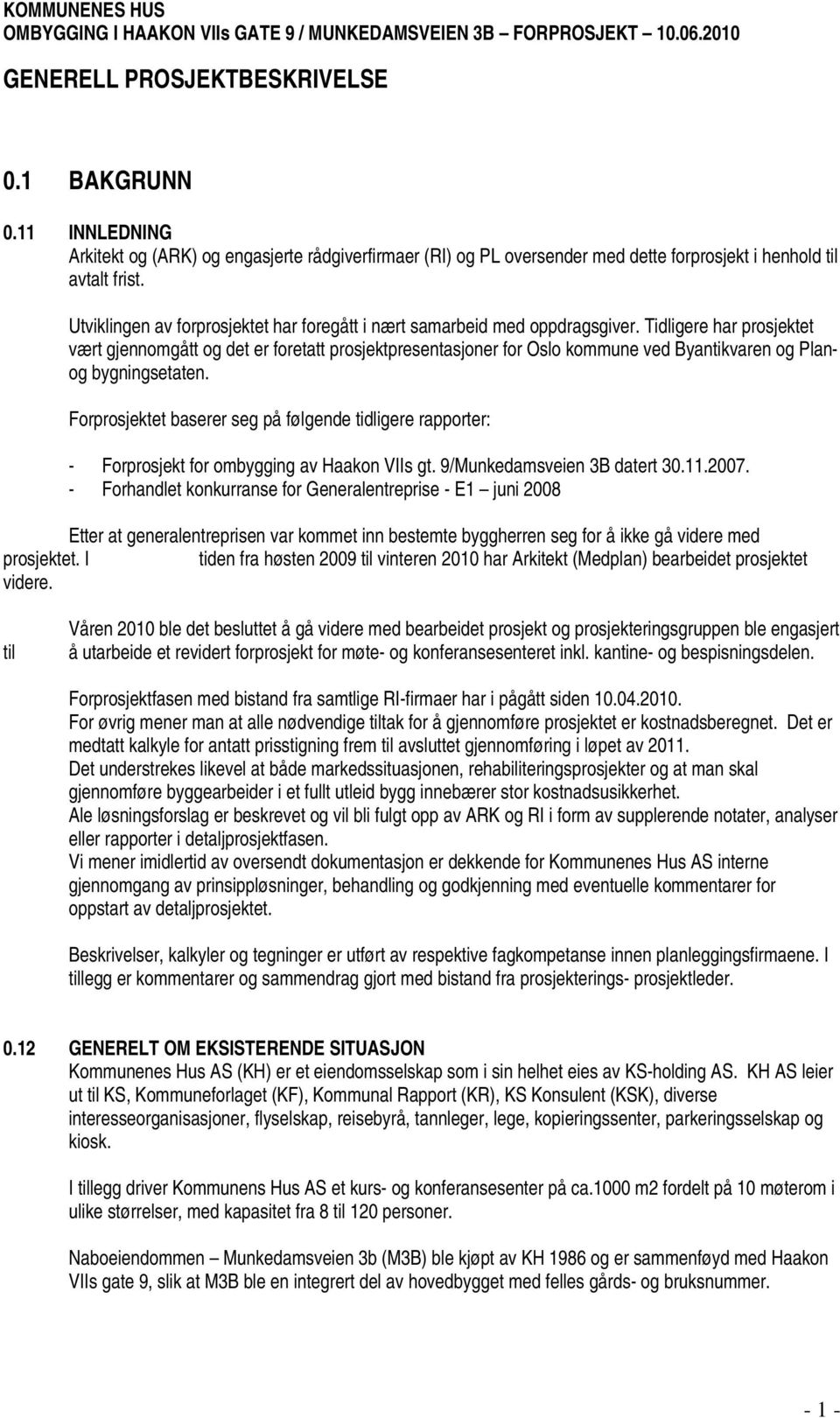 Tidligere har prosjektet vært gjennomgått og det er foretatt prosjektpresentasjoner for Oslo kommune ved Byantikvaren og Planog bygningsetaten.