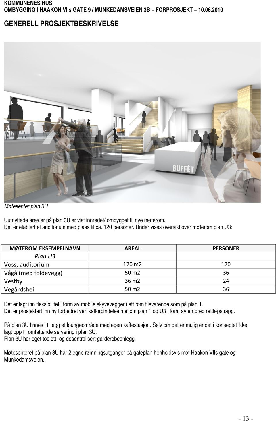 fleksibilitet i form av mobile skyvevegger i ett rom tilsvarende som på plan 1. Det er prosjektert inn ny forbedret vertikalforbindelse mellom plan 1 og U3 i form av en bred rettløpstrapp.