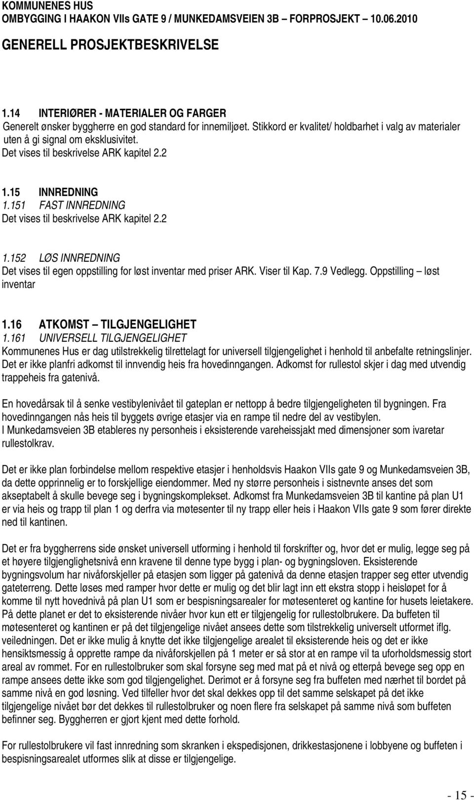 Viser til Kap. 7.9 Vedlegg. Oppstilling løst inventar 1.16 ATKOMST TILGJENGELIGHET 1.