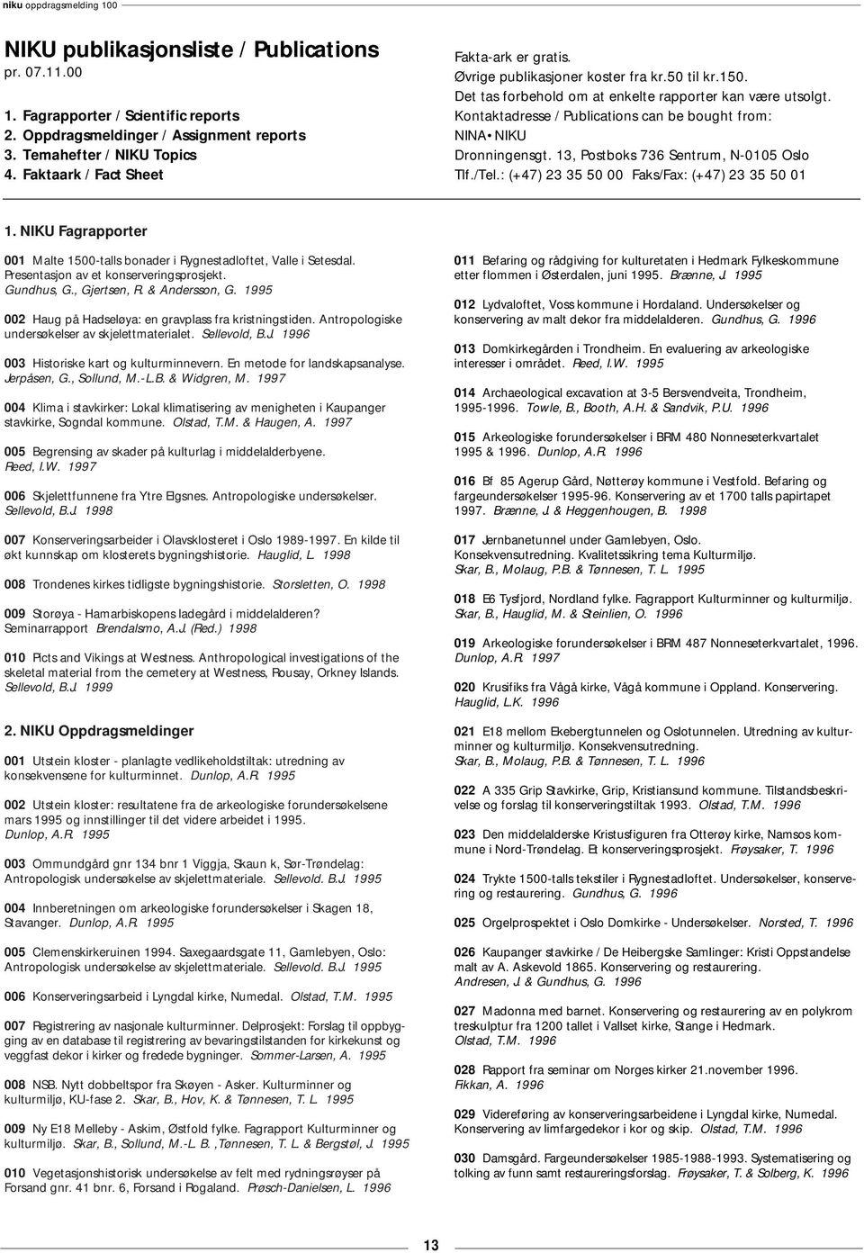 Kontaktadresse / Publications can be bought from: NINA NIKU Dronningensgt. 13, Postboks 736 Sentrum, N-0105 Oslo Tlf./Tel.: (+47) 23 35 50 00 Faks/Fax: (+47) 23 35 50 01 1.