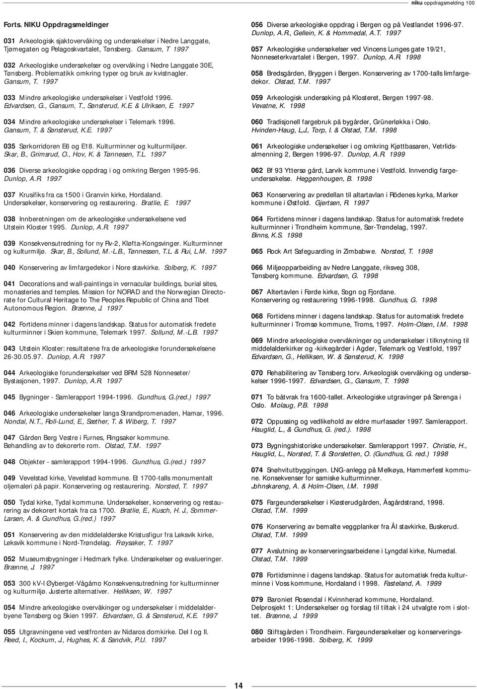 1997 033 Mindre arkeologiske undersøkelser i Vestfold 1996. Edvardsen, G., Gansum, T., Sønsterud, K.E. & Ulriksen, E. 1997 034 Mindre arkeologiske undersøkelser i Telemark 1996. Gansum, T. & Sønsterud, K.