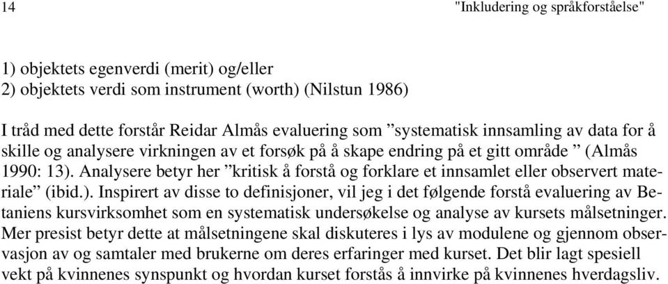 Analysere betyr her kritisk å forstå og forklare et innsamlet eller observert materiale (ibid.).