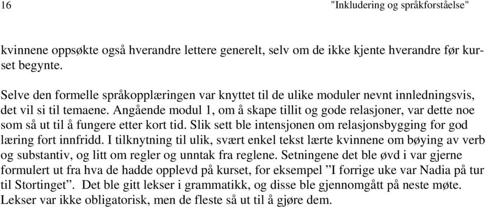 Angående modul 1, om å skape tillit og gode relasjoner, var dette noe som så ut til å fungere etter kort tid. Slik sett ble intensjonen om relasjonsbygging for god læring fort innfridd.