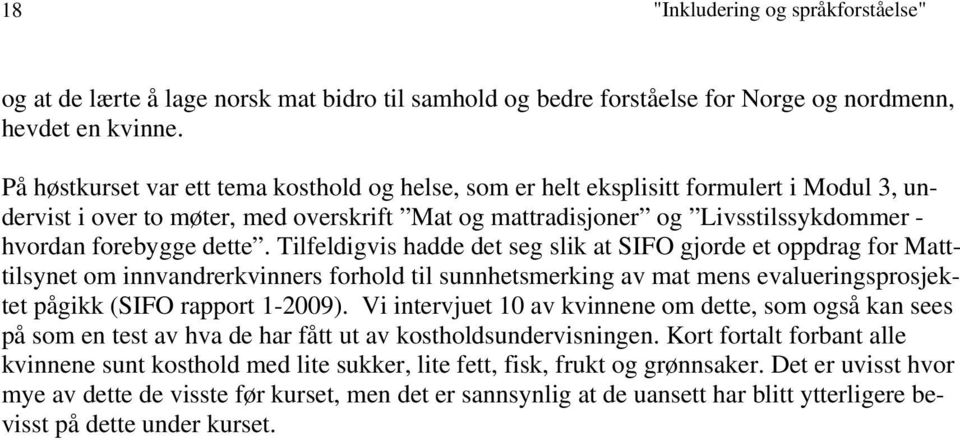 dette. Tilfeldigvis hadde det seg slik at SIFO gjorde et oppdrag for Matttilsynet om innvandrerkvinners forhold til sunnhetsmerking av mat mens evalueringsprosjektet pågikk (SIFO rapport 1-2009).