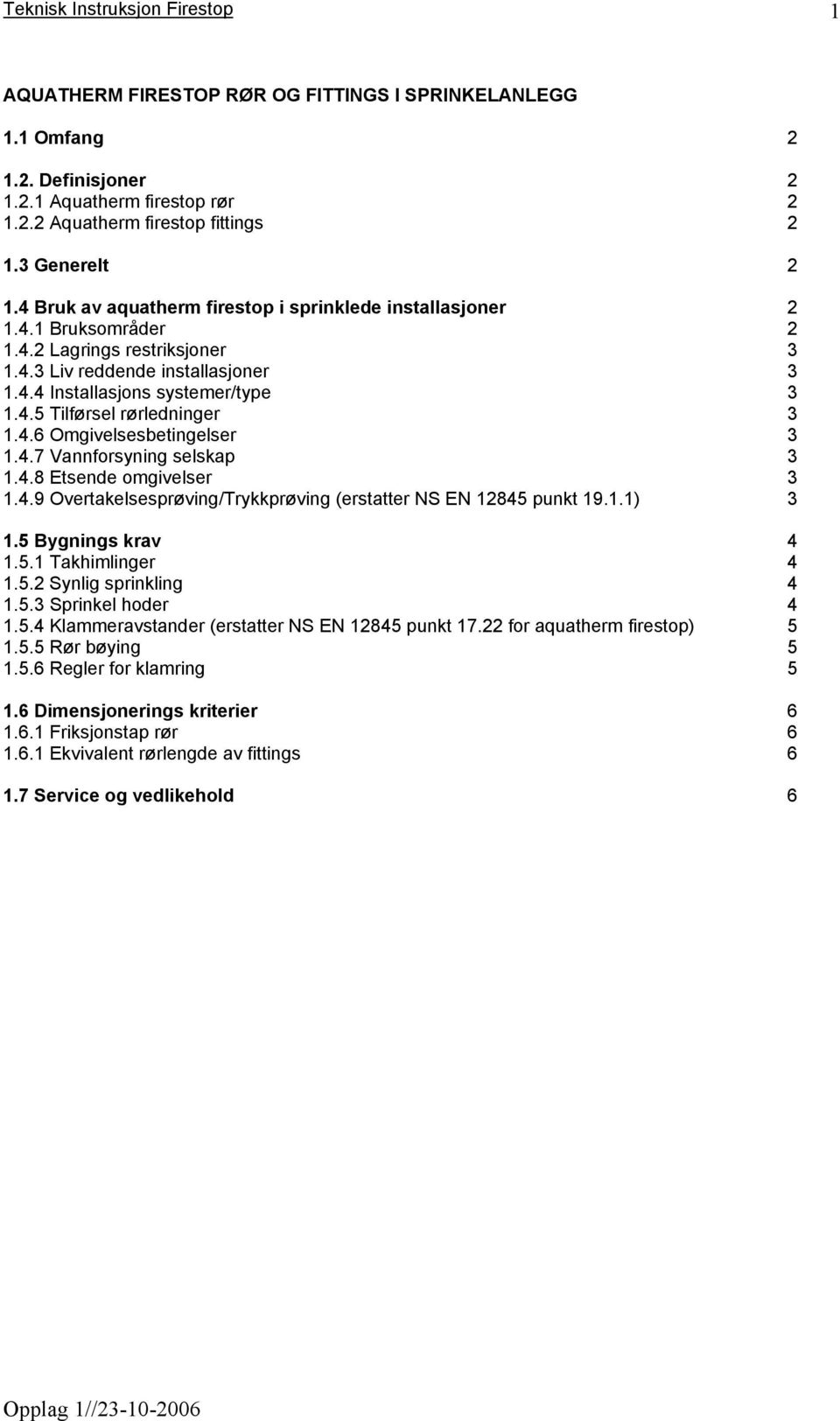 4.6 Omgivelsesbetingelser 3 1.4.7 Vannforsyning selskap 3 1.4.8 Etsende omgivelser 3 1.4.9 Overtakelsesprøving/Trykkprøving (erstatter NS EN 12845 punkt 19.1.1) 3 1.5 Bygnings krav 4 1.5.1 Takhimlinger 4 1.