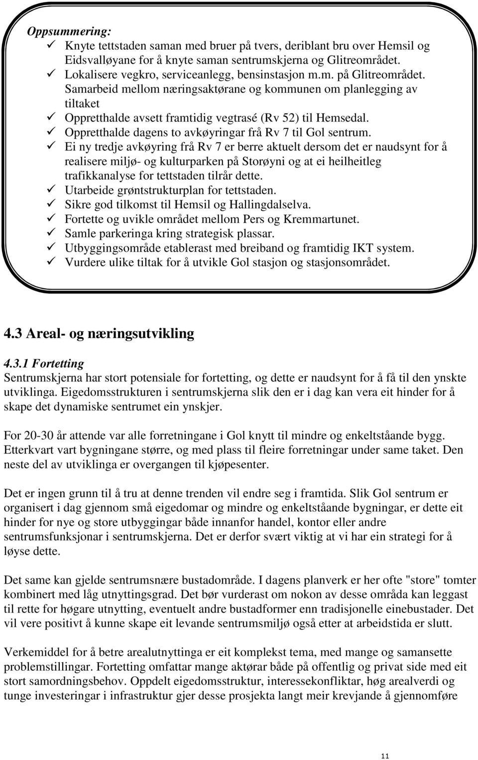 Samarbeid mellom næringsaktørane og kommunen om planlegging av tiltaket Oppretthalde avsett framtidig vegtrasé (Rv 52) til Hemsedal. Oppretthalde dagens to avkøyringar frå Rv 7 til Gol sentrum.