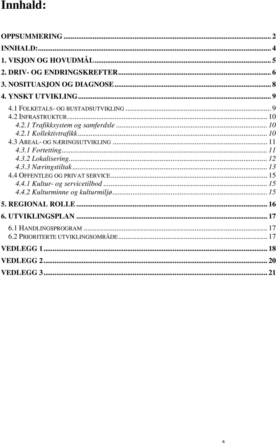 3.1 Fortetting... 11 4.3.2 Lokalisering... 12 4.3.3 Næringstiltak... 13 4.4 OFFENTLEG OG PRIVAT SERVICE... 15 4.4.1 Kultur- og servicetilbod... 15 4.4.2 Kulturminne og kulturmiljø.