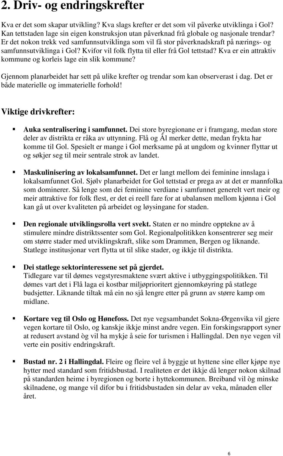 Er det nokon trekk ved samfunnsutviklinga som vil få stor påverknadskraft på nærings- og samfunnsutviklinga i Gol? Kvifor vil folk flytta til eller frå Gol tettstad?