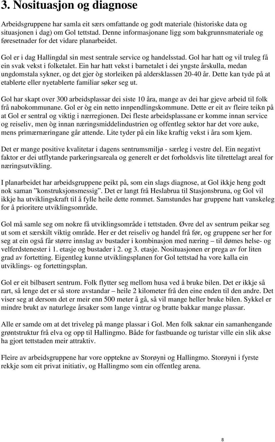 Gol har hatt og vil truleg få ein svak vekst i folketalet. Ein har hatt vekst i barnetalet i dei yngste årskulla, medan ungdomstala sykner, og det gjer òg storleiken på aldersklassen 20-40 år.