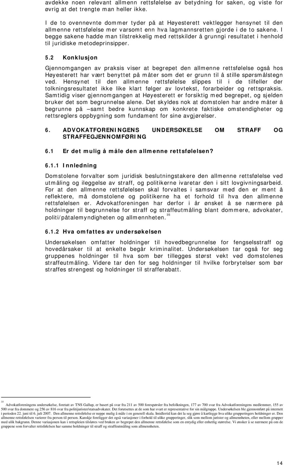 I begge sakene hadde man tilstrekkelig med rettskilder å grunngi resultatet i henhold til juridiske metodeprinsipper. 5.