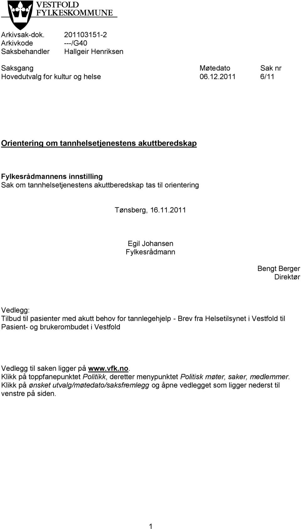 Johansen Fylkesrådmann Bengt Berger Direktør Vedlegg: Tilbud til pasienter med akutt behov for tannlegehjelp - Brev fra Helsetilsynet i Vestfold til Pasient- og brukerombudet i