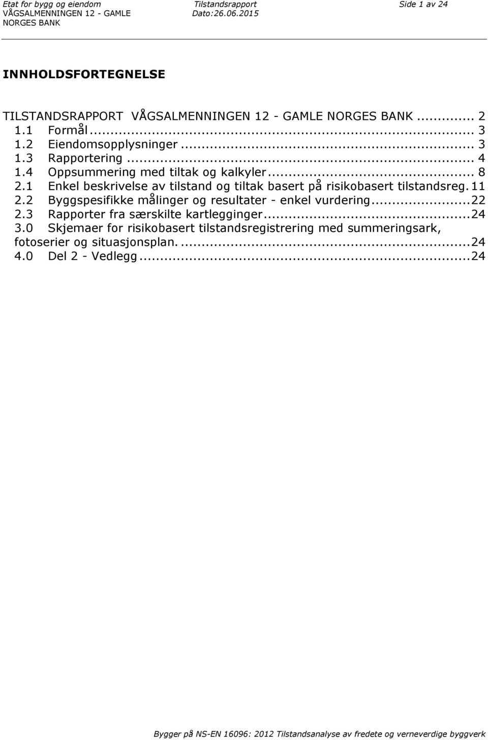 4 Oppsummering med tiltak og kalkyler... 8 2.1 Enkel beskrivelse av tilstand og tiltak basert på risikobasert tilstandsreg. 11 2.