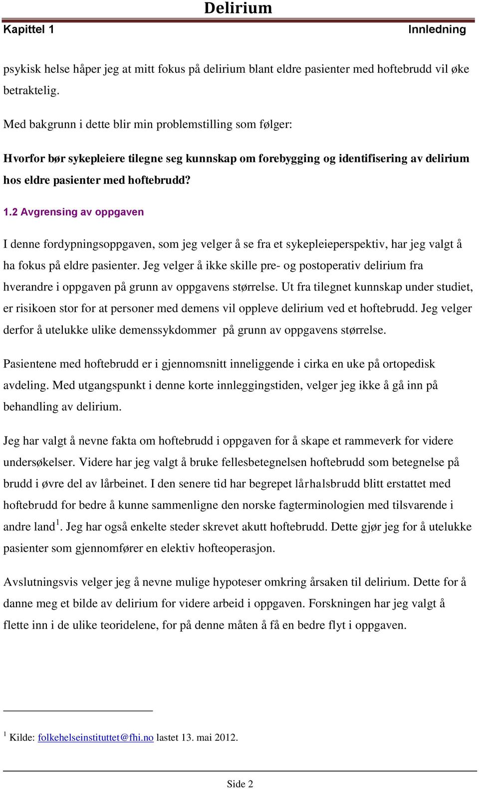 2 Avgrensing av oppgaven I denne fordypningsoppgaven, som jeg velger å se fra et sykepleieperspektiv, har jeg valgt å ha fokus på eldre pasienter.