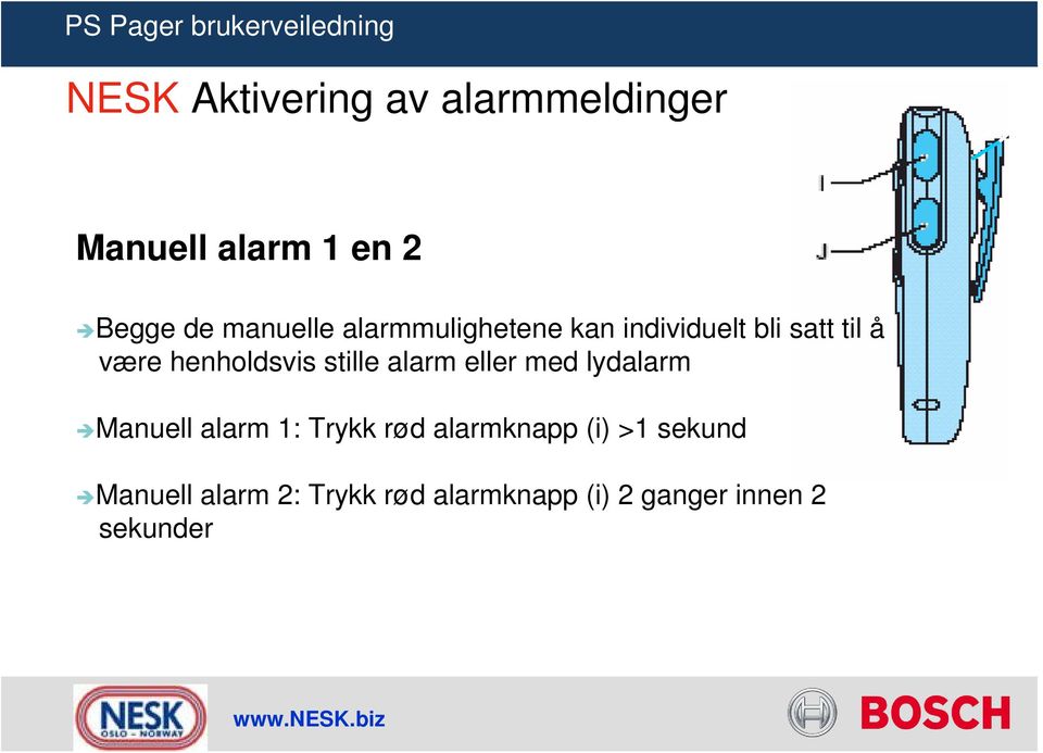 alarm eller med lydalarm Manuell alarm 1: Trykk rød alarmknapp (i) >1