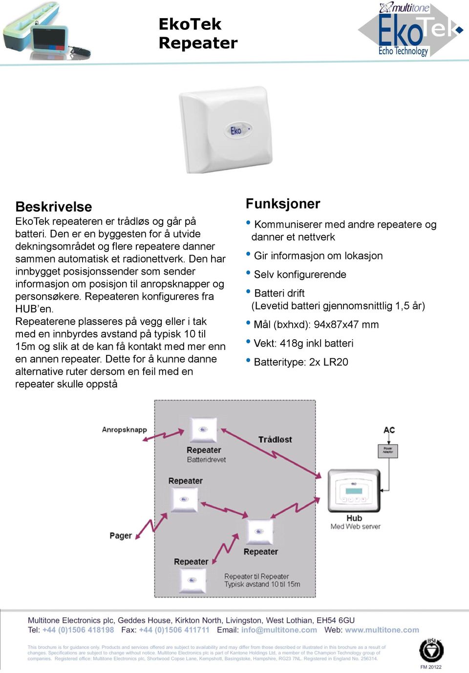 Repeaterene plasseres på vegg eller i tak med en innbyrdes avstand på typisk 10 til 15m og slik at de kan få kontakt med mer enn en annen repeater.